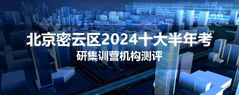 北京密云区2024十大半年考研集训营机构测评