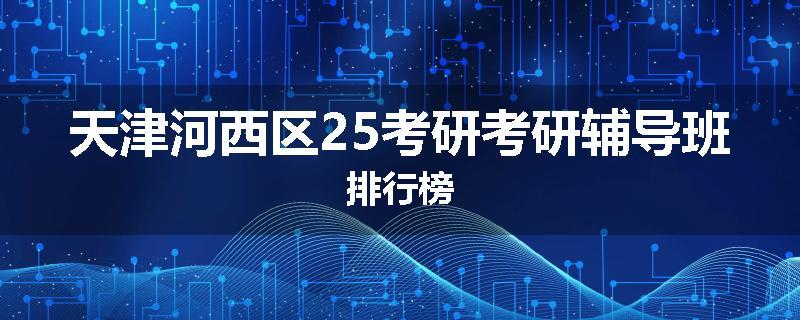 天津河西区25考研考研辅导班排行榜