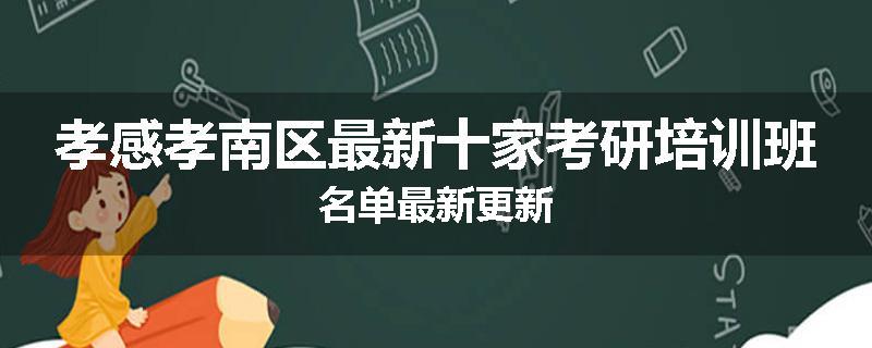 孝感孝南区最新十家考研培训班名单最新更新