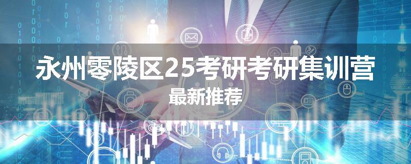永州零陵区25考研考研集训营最新推荐