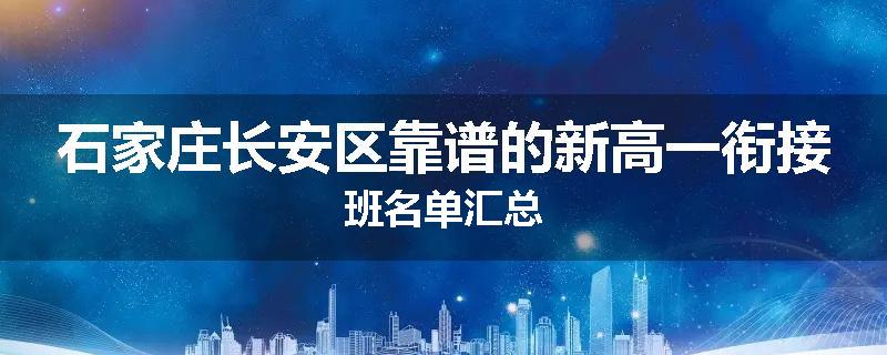 石家庄长安区靠谱的新高一衔接班名单汇总
