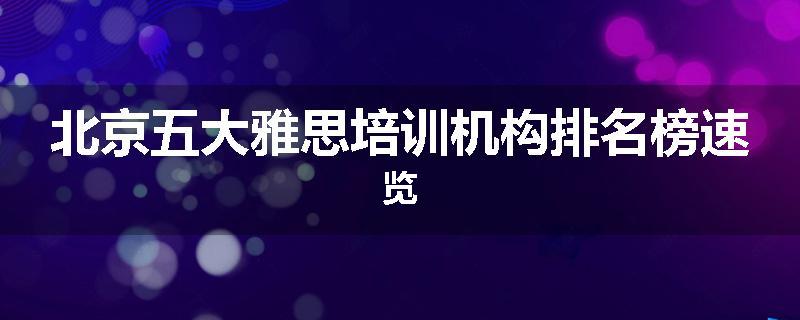 北京五大雅思培训机构排名榜速览