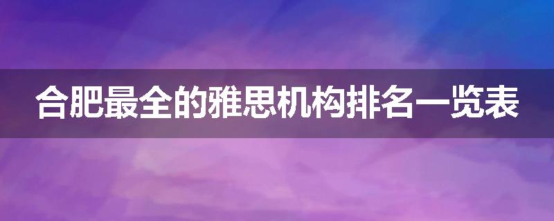 合肥最全的雅思机构排名一览表