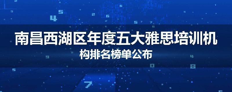 南昌西湖区年度五大雅思培训机构排名榜单公布
