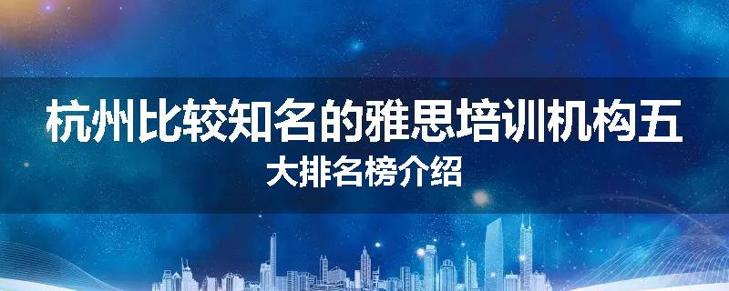 杭州比较知名的雅思培训机构五大排名榜介绍