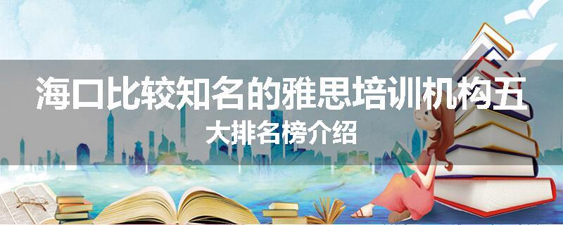 海口比较知名的雅思培训机构五大排名榜介绍