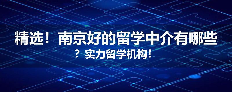 精选！南京好的留学中介有哪些？实力留学机构！