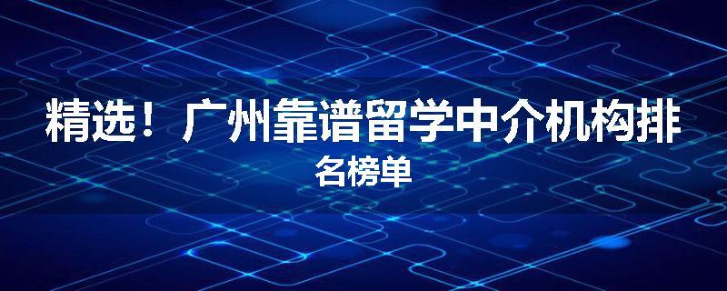 精选！广州靠谱留学中介机构排名榜单
