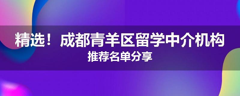 精选！成都青羊区留学中介机构推荐名单分享
