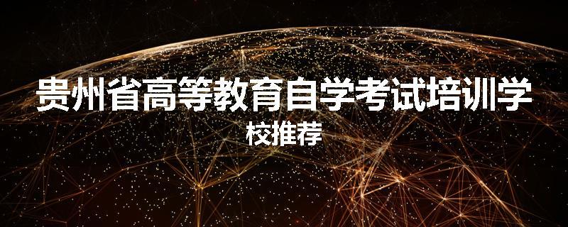 贵州省高等教育自学考试培训学校推荐