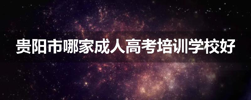 贵阳市哪家成人高考培训学校好