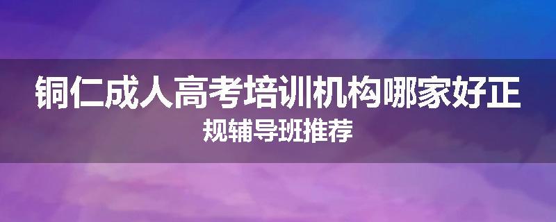 铜仁成人高考培训机构哪家好正规辅导班推荐