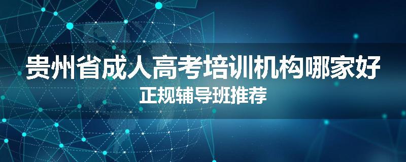 贵州省成人高考培训机构哪家好正规辅导班推荐