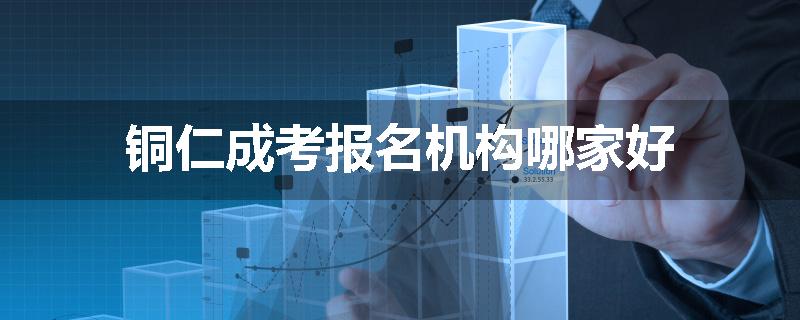 铜仁成考报名机构哪家好