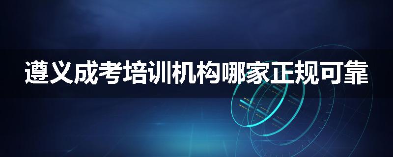 遵义成考培训机构哪家正规可靠