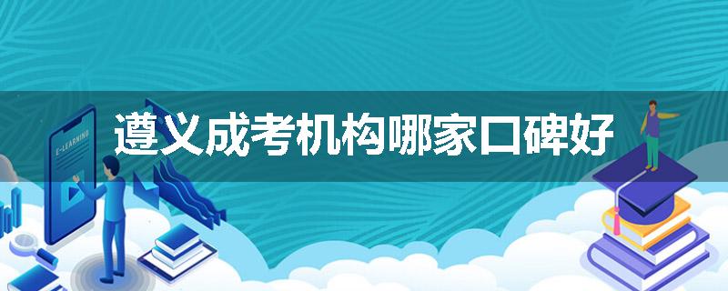 遵义成考机构哪家口碑好