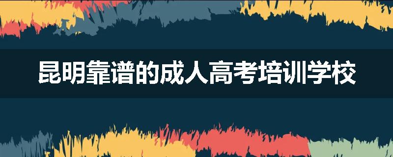昆明靠谱的成人高考培训学校