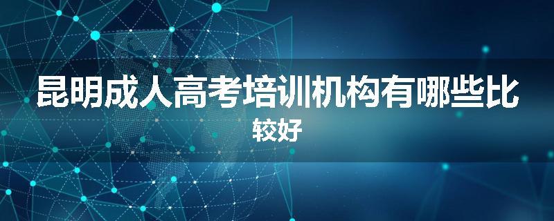 昆明成人高考培训机构有哪些比较好