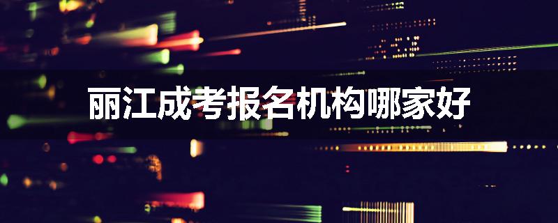 丽江成考报名机构哪家好