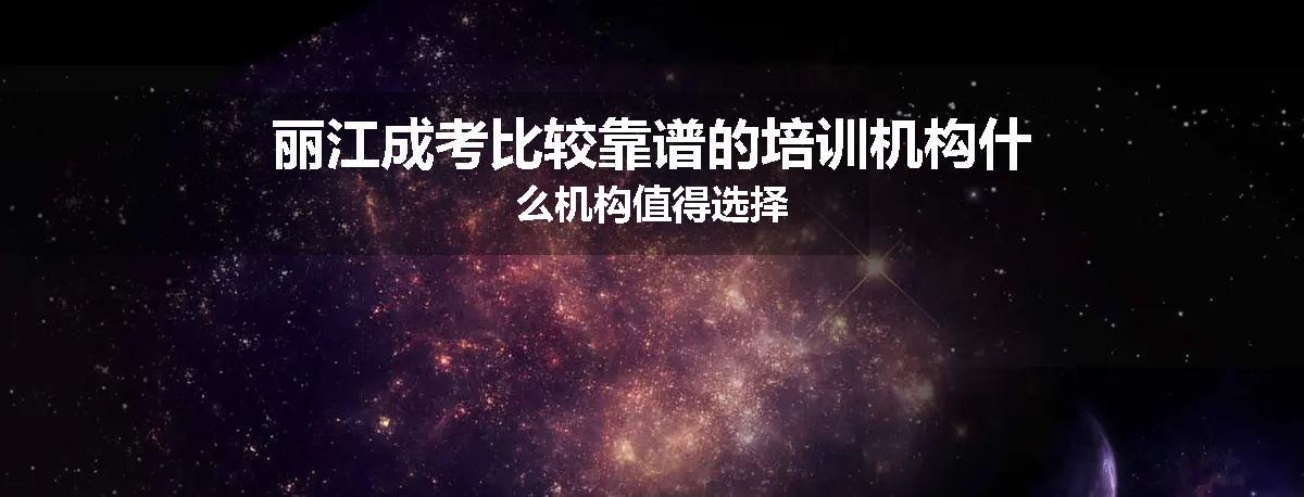 丽江成考比较靠谱的培训机构什么机构值得选择