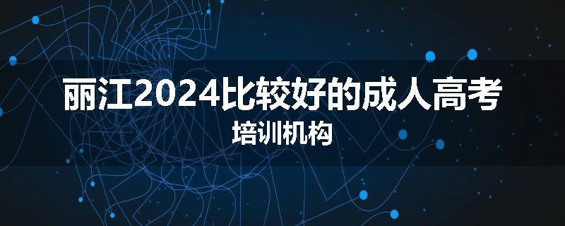 丽江2024比较好的成人高考培训机构