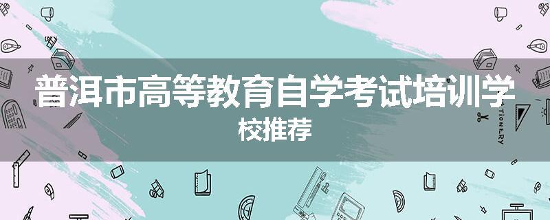 普洱市高等教育自学考试培训学校推荐