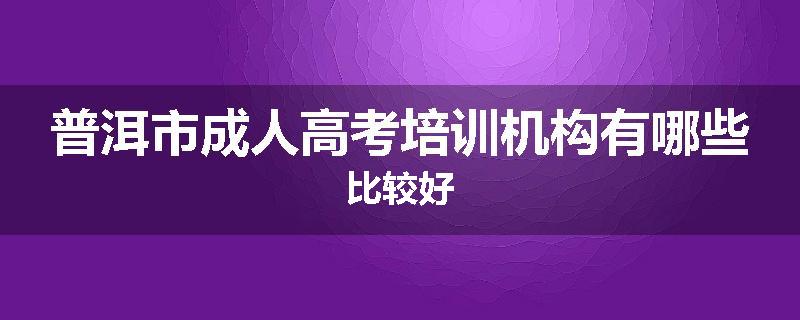 普洱市成人高考培训机构有哪些比较好