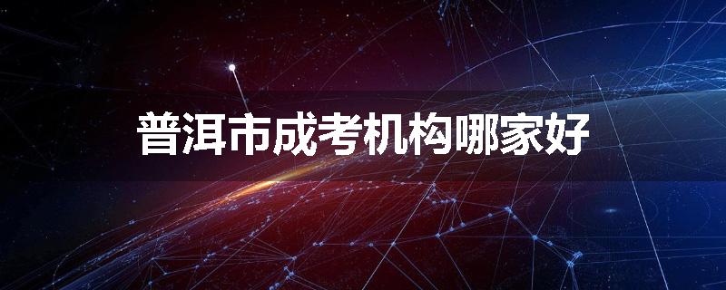 普洱市成考机构哪家好