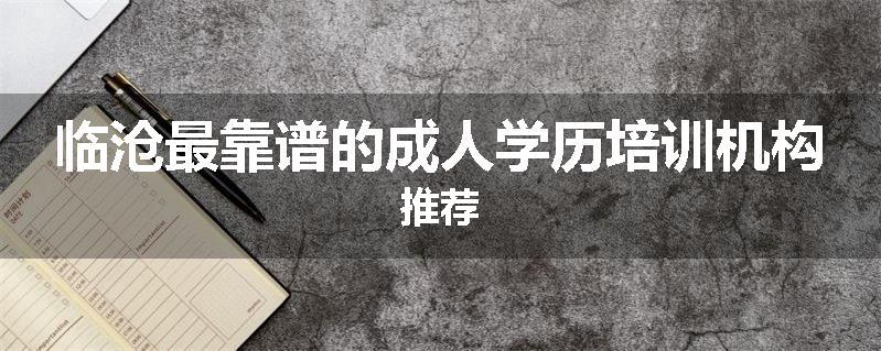 临沧最靠谱的成人学历培训机构推荐