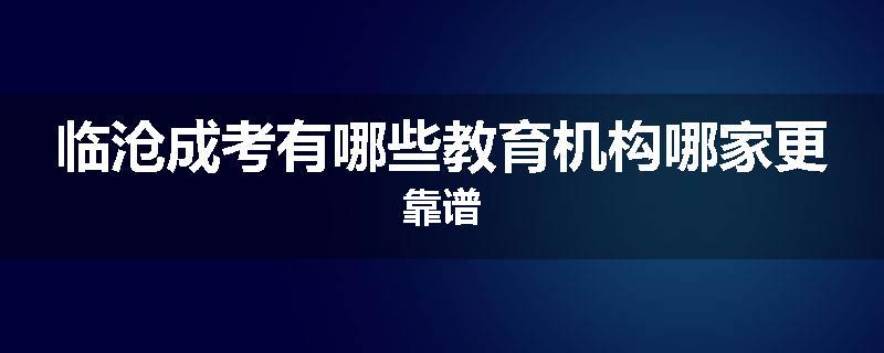 临沧成考有哪些教育机构哪家更靠谱