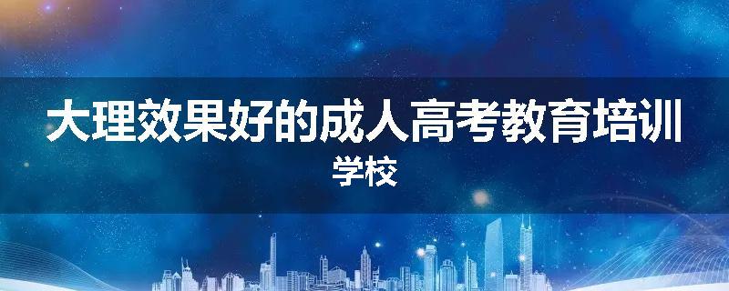 大理效果好的成人高考教育培训学校
