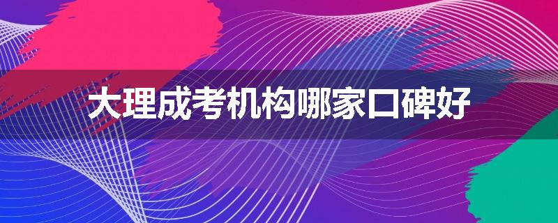 大理成考机构哪家口碑好
