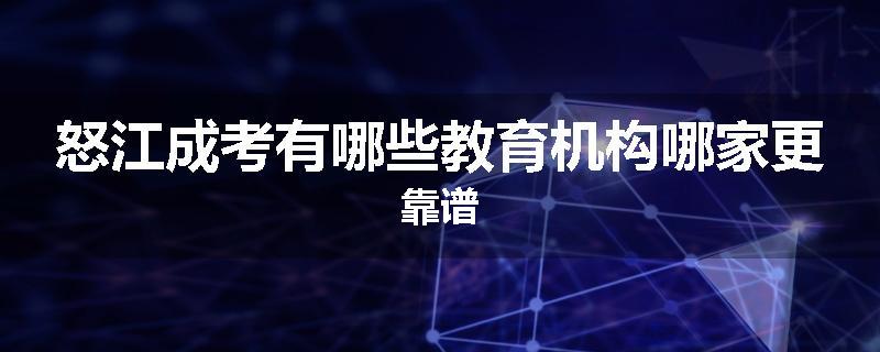 怒江成考有哪些教育机构哪家更靠谱