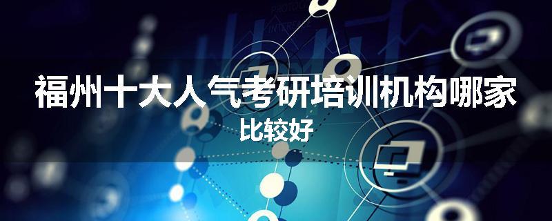 福州十大人气考研培训机构哪家比较好