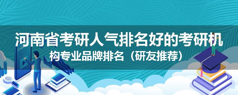 河南省考研人气排名好的考研机构专业品牌排名（研友推荐）