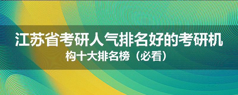 江苏省考研人气排名好的考研机构十大排名榜（必看）
