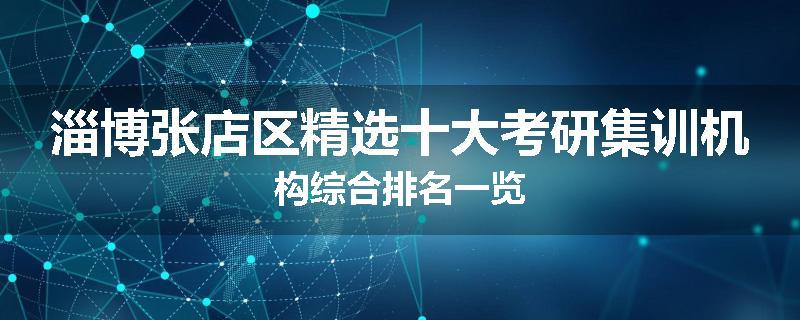 淄博张店区精选十大考研集训机构综合排名一览