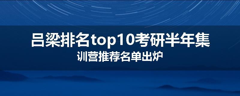 吕梁排名top10考研半年集训营推荐名单出炉