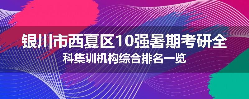 银川市西夏区10强暑期考研全科集训机构综合排名一览