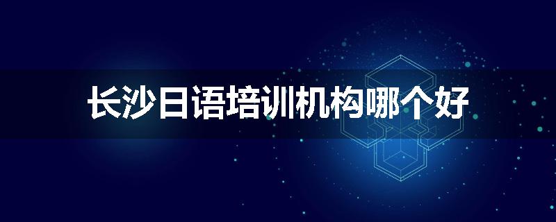 长沙日语培训机构哪个好