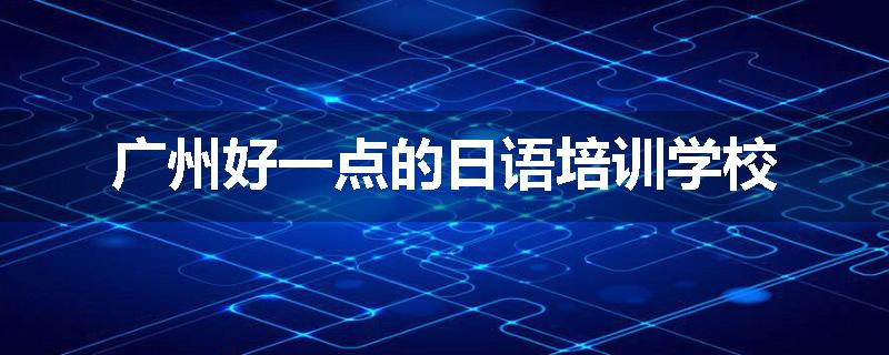 广州好一点的日语培训学校