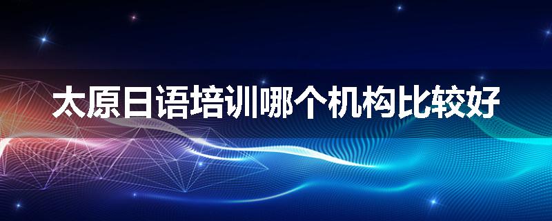 太原日语培训哪个机构比较好