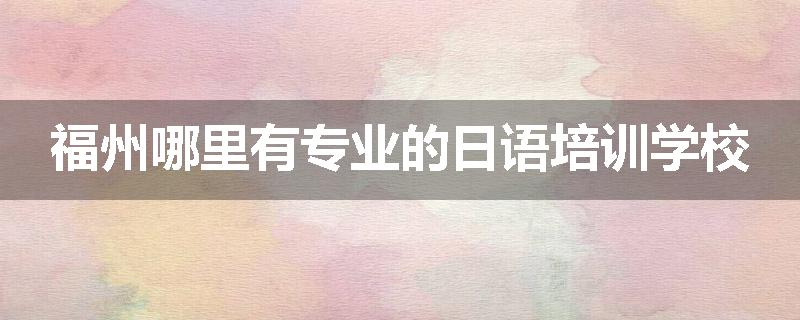 福州哪里有专业的日语培训学校