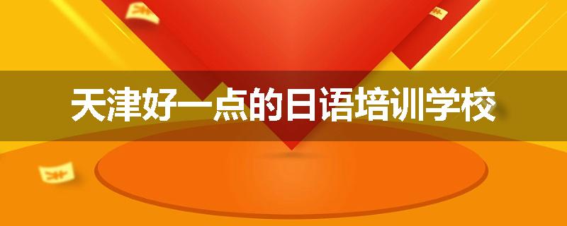 天津好一点的日语培训学校