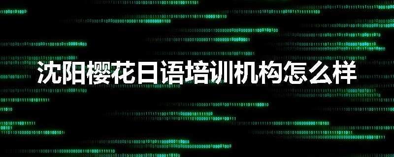 沈阳樱花日语培训机构怎么样