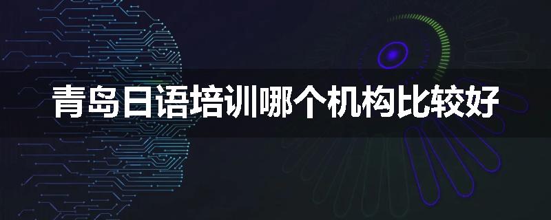 青岛日语培训哪个机构比较好