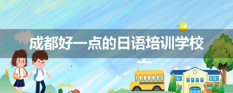 成都好一点的日语培训学校