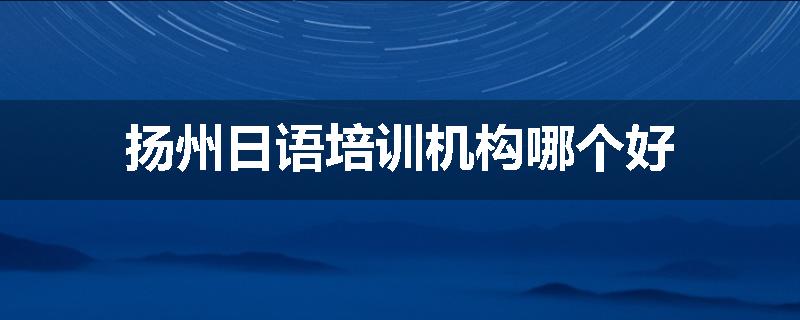 扬州日语培训机构哪个好