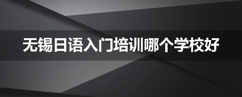 无锡日语入门培训哪个学校好