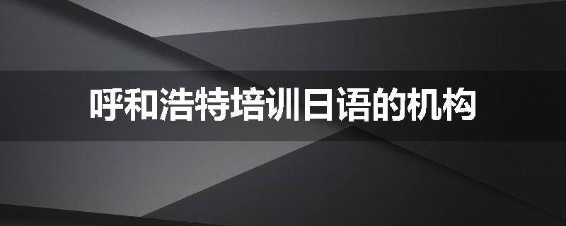 呼和浩特培训日语的机构